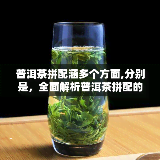 普洱茶拼配涵多个方面,分别是，全面解析普洱茶拼配的多方面考量