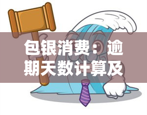 包银消费：逾期天数计算及解决办法