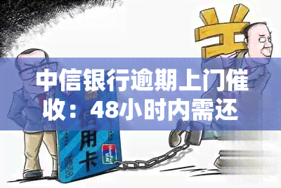 中信银行逾期上门：48小时内需还清全款，如何应对？