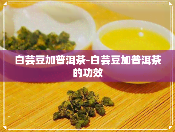 白芸豆加普洱茶-白芸豆加普洱茶的功效