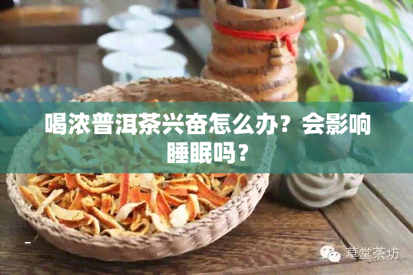 喝浓普洱茶兴奋怎么办？会影响睡眠吗？