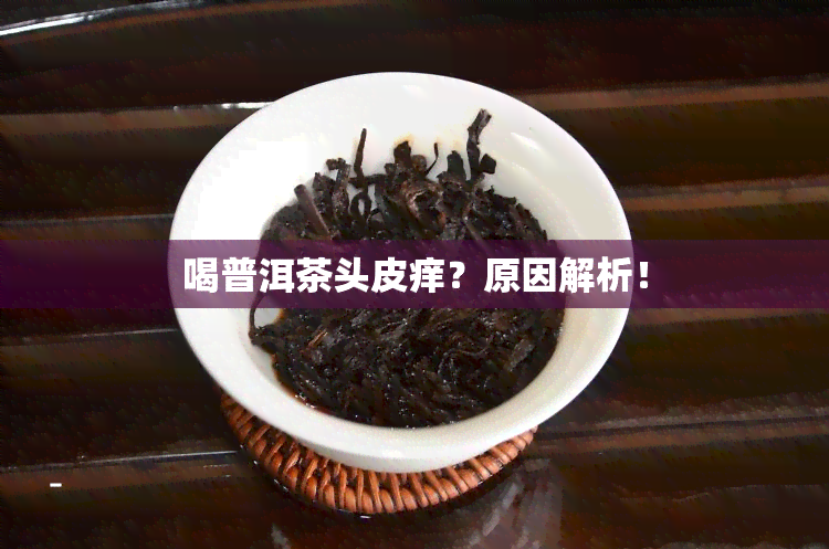 喝普洱茶头皮痒？原因解析！