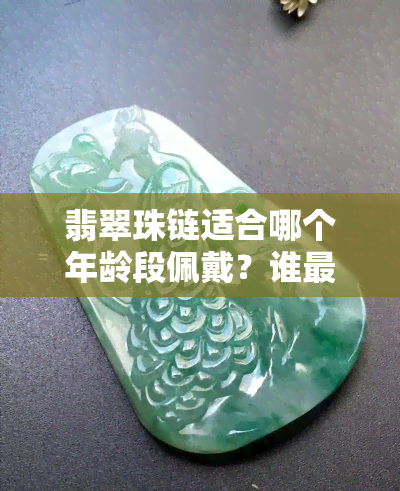 翡翠珠链适合哪个年龄段佩戴？谁最适合戴翡翠珠链？