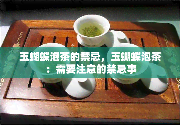 玉蝴蝶泡茶的禁忌，玉蝴蝶泡茶：需要注意的禁忌事