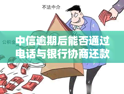 中信逾期后能否通过电话与银行协商还款？