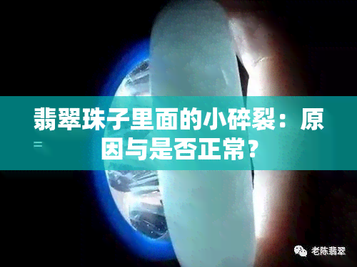 翡翠珠子里面的小碎裂：原因与是否正常？