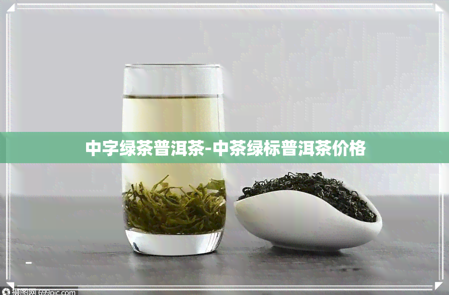 中字绿茶普洱茶-中茶绿标普洱茶价格