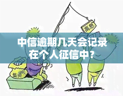 中信逾期几天会记录在个人中？