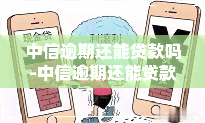 中信逾期还能贷款吗-中信逾期还能贷款吗现在