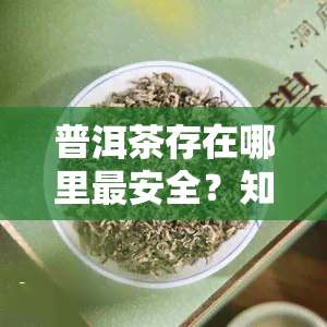 普洱茶存在哪里最安全？知乎用户分享存方法与实拍图片