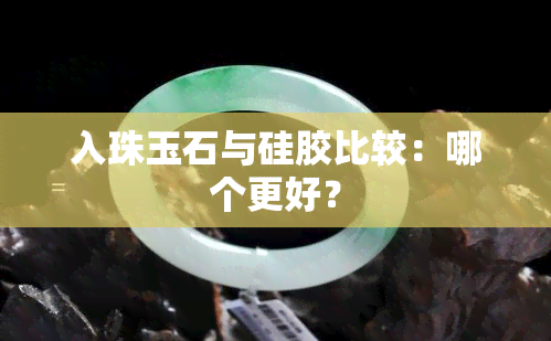 入珠玉石与硅胶比较：哪个更好？