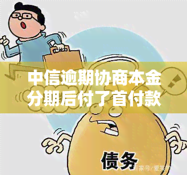 中信逾期协商本金分期后付了首付款没下文了，中信逾期协商成功，但首付款支付后未收到进一步通知