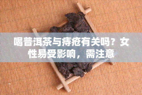 喝普洱茶与痔疮有关吗？女性易受影响，需注意