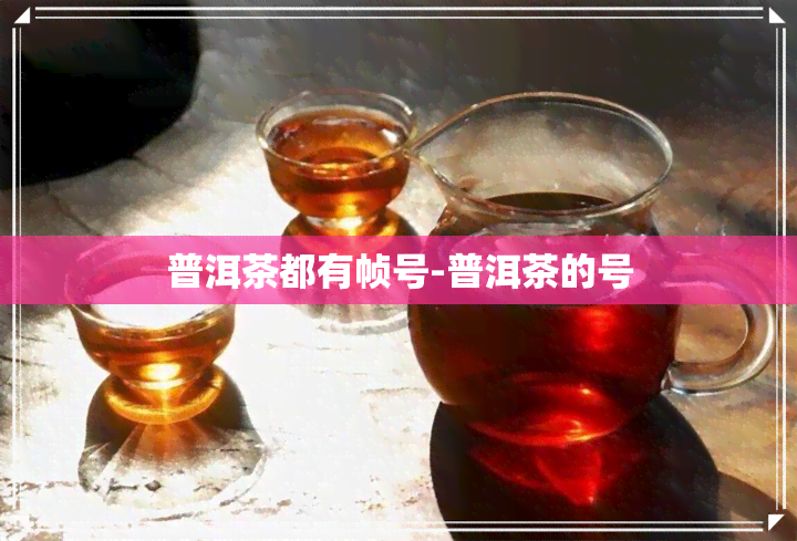 普洱茶都有帧号-普洱茶的号