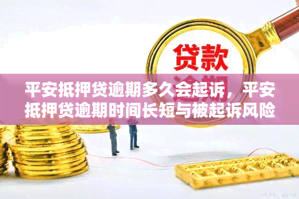 平安抵押贷逾期多久会起诉，平安抵押贷逾期时间长短与被起诉风险的关系