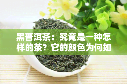 黑普洱茶：究竟是一种怎样的茶？它的颜色为何如此深沉？属于哪一类茶？