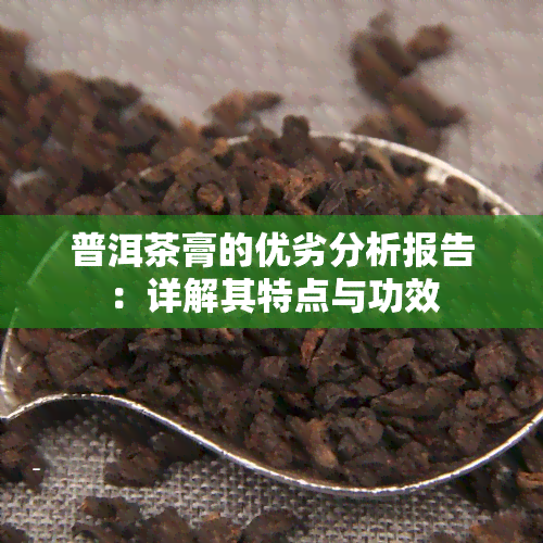 普洱茶膏的优劣分析报告：详解其特点与功效