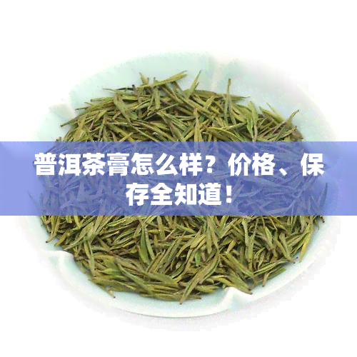 普洱茶膏怎么样？价格、保存全知道！