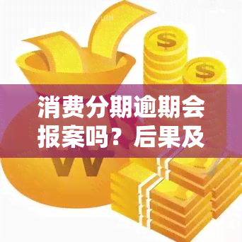 消费分期逾期会报案吗？后果及处理方法解析