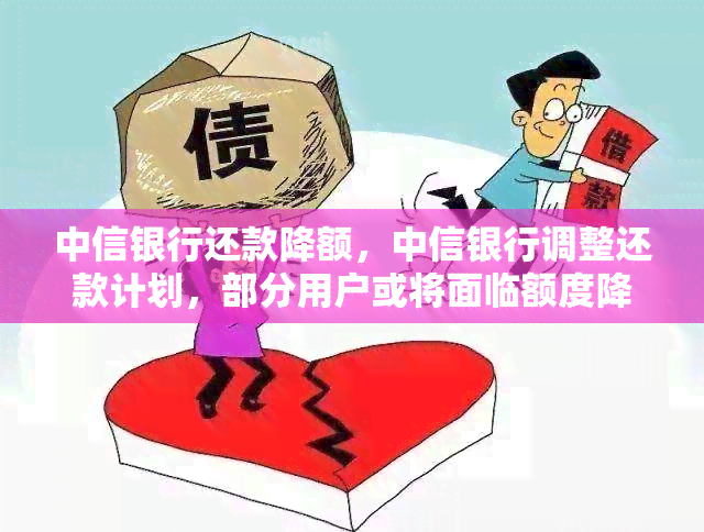 中信银行还款降额，中信银行调整还款计划，部分用户或将面临额度降低