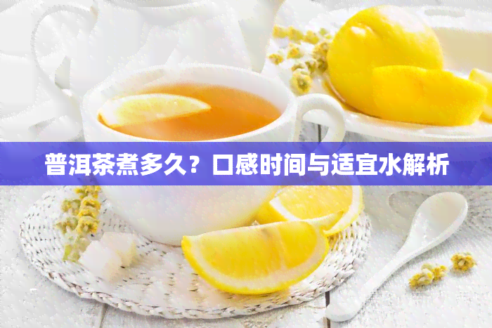 普洱茶煮多久？口感时间与适宜水解析