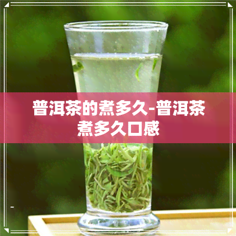 普洱茶的煮多久-普洱茶煮多久口感