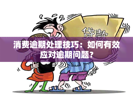 消费逾期处理技巧：如何有效应对逾期问题？