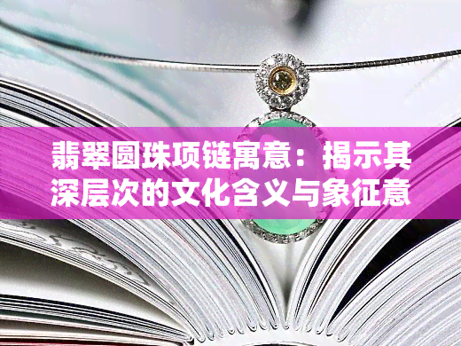 翡翠圆珠项链寓意：揭示其深层次的文化含义与象征意义