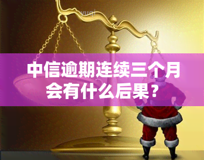 中信逾期连续三个月会有什么后果？