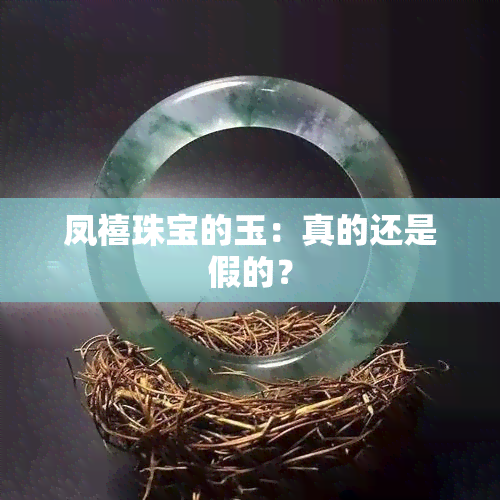 凤禧珠宝的玉：真的还是假的？