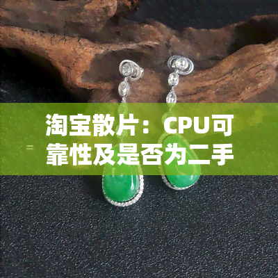 淘宝散片：CPU可靠性及是否为二手商品的全面解析