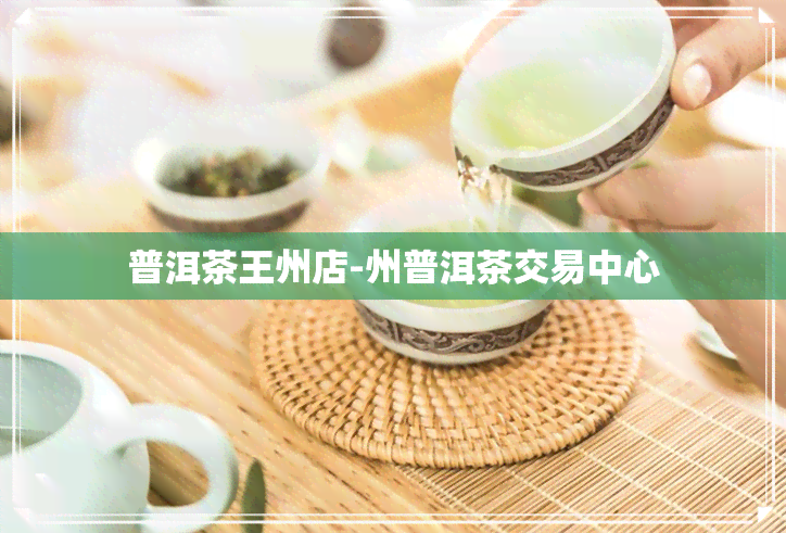 普洱茶王州店-州普洱茶交易中心