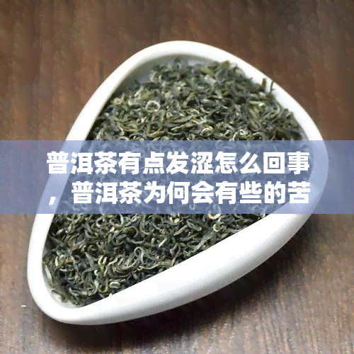 普洱茶有点发涩怎么回事，普洱茶为何会有些的苦涩味？