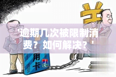 '逾期几次被限制消费？如何解决？'