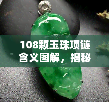 108颗玉珠项链含义图解，揭秘108颗玉珠项链的深层含义与文化内涵