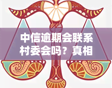 中信逾期会联系村委会吗？真相揭秘