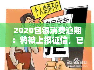 2020包银消费逾期：将被上报，已有4000多元未还