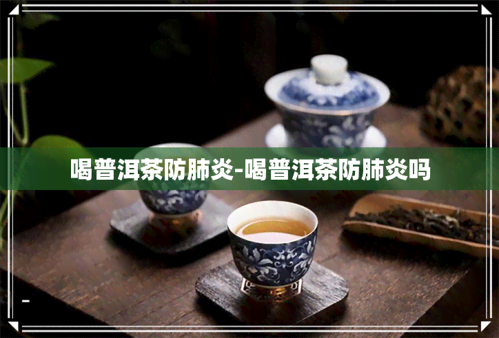 喝普洱茶防-喝普洱茶防吗