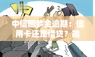 中信圆梦金逾期：信用卡还是借贷？能否协商还款？