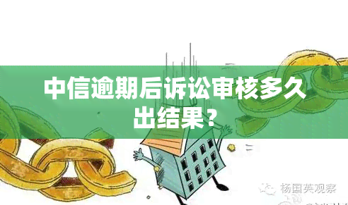 中信逾期后诉讼审核多久出结果？