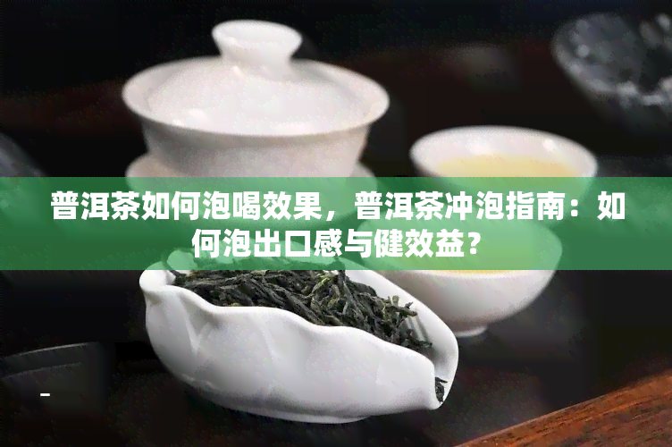 普洱茶如何泡喝效果，普洱茶冲泡指南：如何泡出口感与健效益？