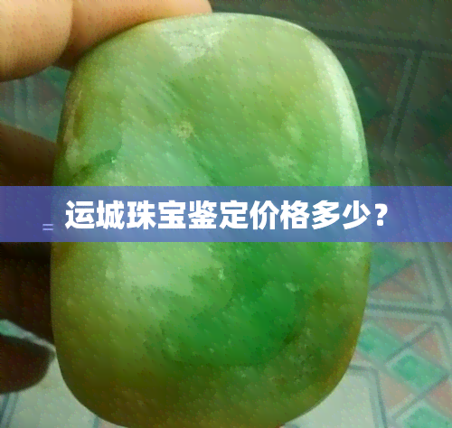 运城珠宝鉴定价格多少？