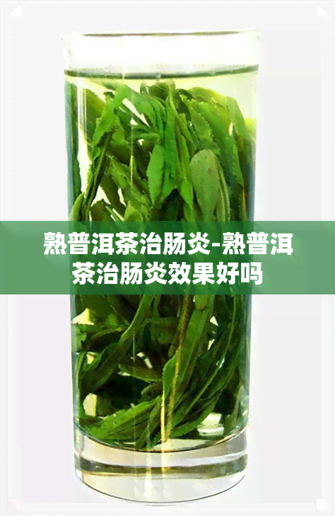 熟普洱茶治肠炎-熟普洱茶治肠炎效果好吗