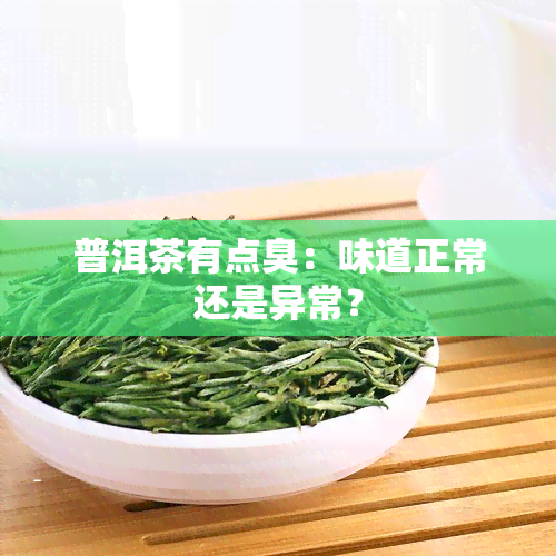 普洱茶有点臭：味道正常还是异常？