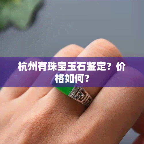 杭州有珠宝玉石鉴定？价格如何？