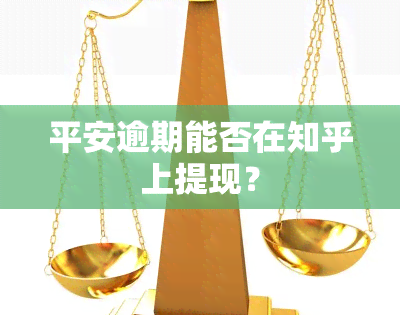 平安逾期能否在知乎上提现？