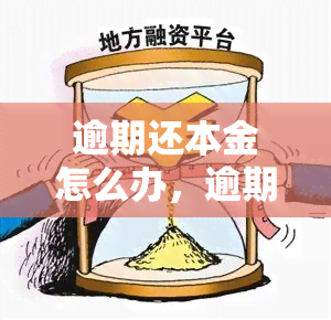 逾期还本金怎么办，逾期未还本金？解决方案在这里！