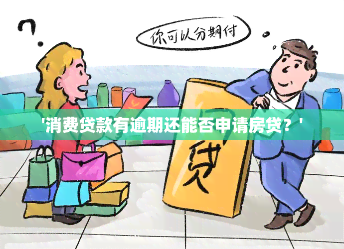 '消费贷款有逾期还能否申请房贷？'