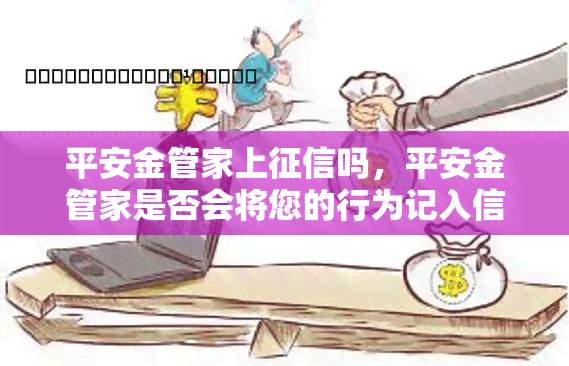 平安金管家上吗，平安金管家是否会将您的行为记入信用报告？