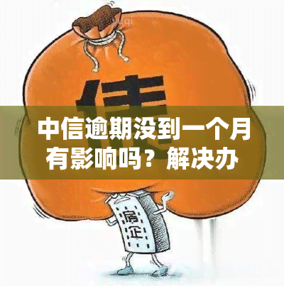 中信逾期没到一个月有影响吗？解决办法全在这！